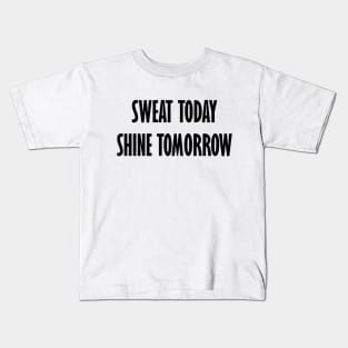 Sweat today shine tomorrow Kids T-Shirt